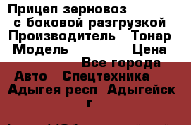 Прицеп зерновоз 857971-031 с боковой разгрузкой › Производитель ­ Тонар › Модель ­ 857 971 › Цена ­ 2 790 000 - Все города Авто » Спецтехника   . Адыгея респ.,Адыгейск г.